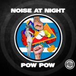 Noise At Night – Pow Pow