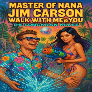 Jim Carson, Master of Nana – Walk with Me & You – Songkran Mixes