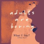 adults are boring – What U Say (I Want Beer)
