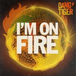 Dang Tiger – I’m On Fire