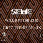 Idd Aziz, Will B (UK) – Seme (Greg Elenis Remix)