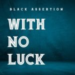 Black Assertion – With No Luck