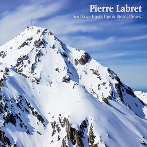 Pierre Labret - Acid Love Break Ups & Eternal Snow 1 Pierre Labret – Acid Love Break Ups & Eternal Snow