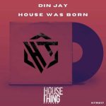 Din Jay – House Was Born