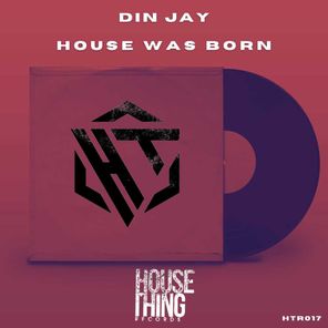 Din Jay – House Was Born