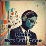 Mitiko – Now Your Gone