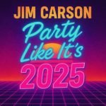 Jim Carson – Party Like It’s 2025