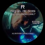 Miguel de Bois – Is Everything Cool?