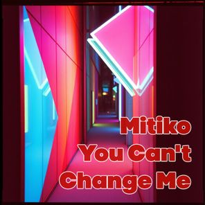 Mitiko – You Can’t Change Me