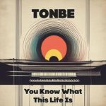 Tonbe – You Know What This Life Is