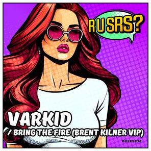 Brent Kilner, Varkid – Bring The Fire (Brent Kilner Garage VIP)