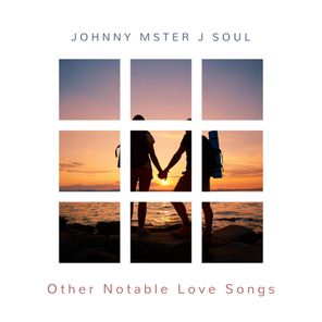 Johnny Mster J Soul – Other Notable Love Songs