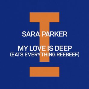 Eats Everything, Sara Parker – My Love Is Deep (Eats Everything Reebeef)