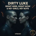 DIRTY LUKE – Right Here, Right Now & Hey Girls, Hey Boys