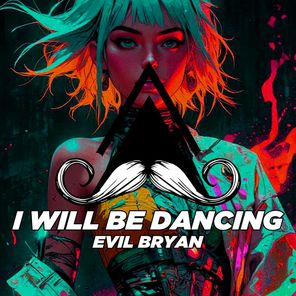 evil bryan – I Will Be Dancing