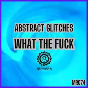 Abstract Glitches – What the Fuck