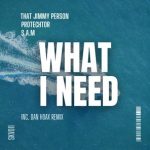 Protechtor, That Jimmy Person – What I Need