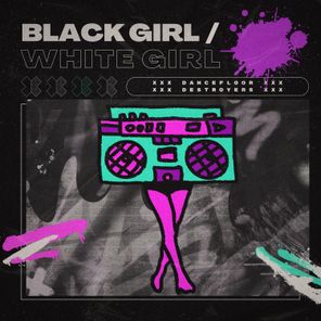 BLACK GIRL / WHITE GIRL – Dancefloor Destroyers: Reboot