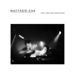 Matthew Cha – Last Time for Everything