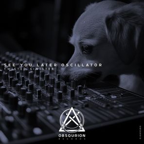 See You Later Oscillator – Twisted Sinister