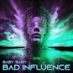 Bad Influence – Baby Baby