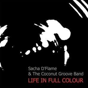 Sacha D’Flame, The Coconut Groove Band – Life in Full Colour