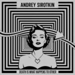 Andrey Sirotkin – Death Is What Happens To Other