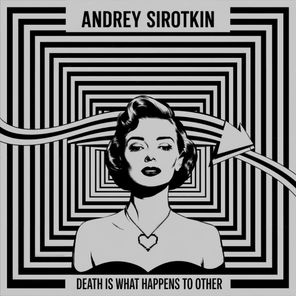 Andrey Sirotkin – Death Is What Happens To Other