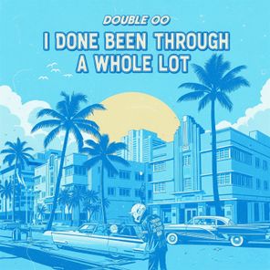 Double OO – I Done Been Through A Whole Lot