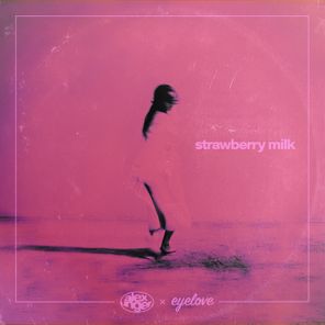 Alex Unger, Eyelove – Strawberry Milk