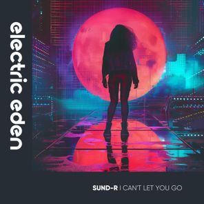 SUND-R – I Can’t Let You Go