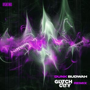 Dunk, Glitch CIty – Budwah