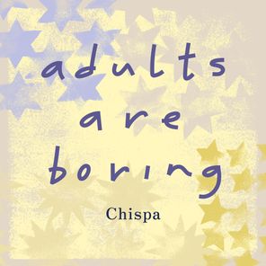 adults are boring – Chispa