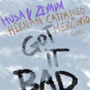 Hernan Cattaneo, Husa & Zeyada – Got It Bad (Incl. Hernan Cattaneo & Mercurio Remix)