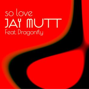 Dragonfly, Jay Mutt – So Love