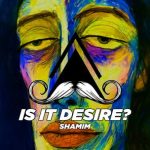 SHAMIM – Is It Desire?