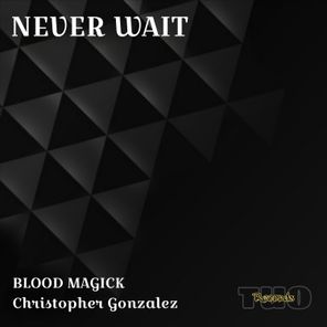 Christopher Gonzalez, BLOOD MAGICK – NEVER WAIT
