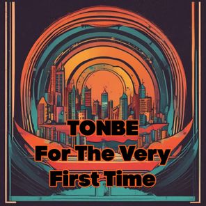 Tonbe – For the Very First Time