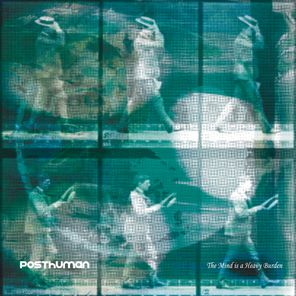 Posthuman – The Mind is a Heavy Burden