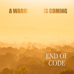 End of Code – A Warm Is Coming