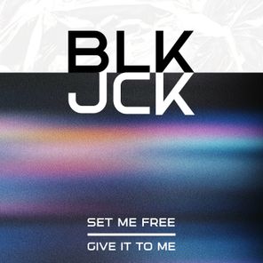 BLK JCK – Set Me Free & Give It to Me