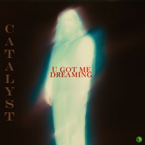 Catalyst – U Got Me Dreaming