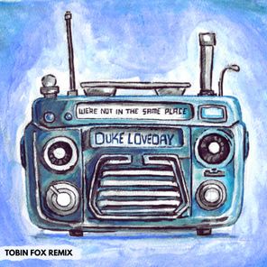Duke Loveday, Tobin Fox – We’re not in the same place