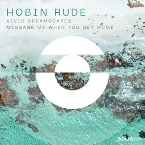 Hobin Rude – Vivid Dreamscapes / Message Me When You Get Home