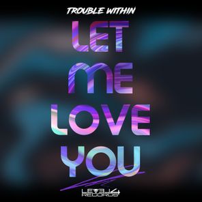 Trouble Within – Let Me Love You