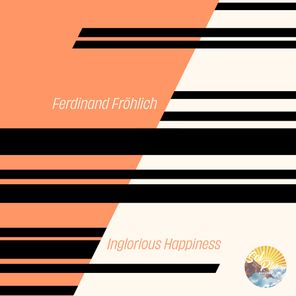 Ferdinand Fröhlich – Inglorious Happiness