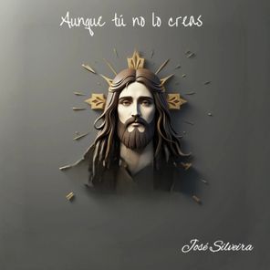 JOSÉ SILVEIRA – Aunque tú no lo creas