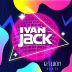 Ivan Jack – Get Lucky (Ivan Jack Remix)