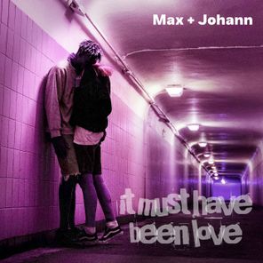 Max + Johann – It Must Have Been Love