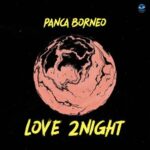 Panca Borneo – Love 2Night